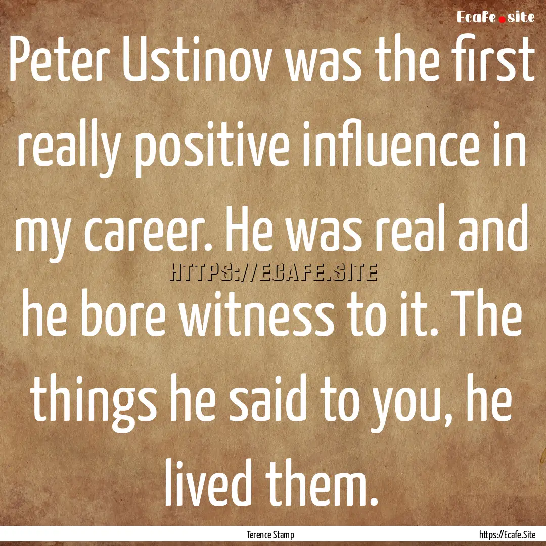 Peter Ustinov was the first really positive.... : Quote by Terence Stamp