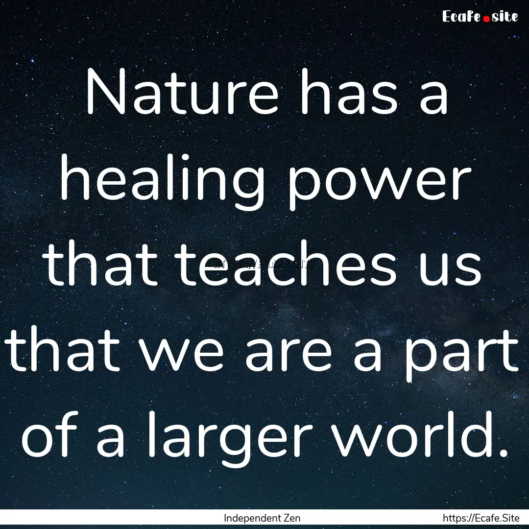 Nature has a healing power that teaches us.... : Quote by Independent Zen