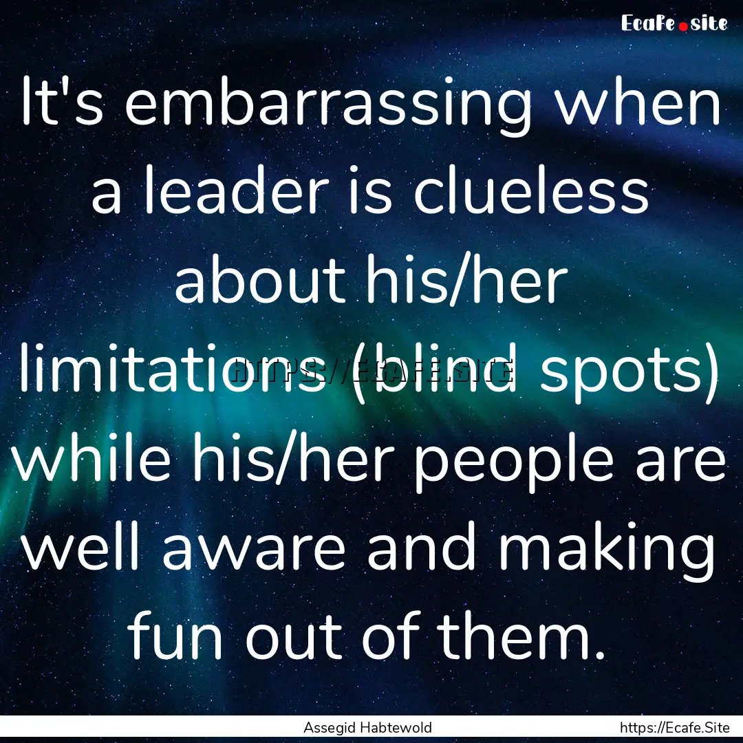 It's embarrassing when a leader is clueless.... : Quote by Assegid Habtewold