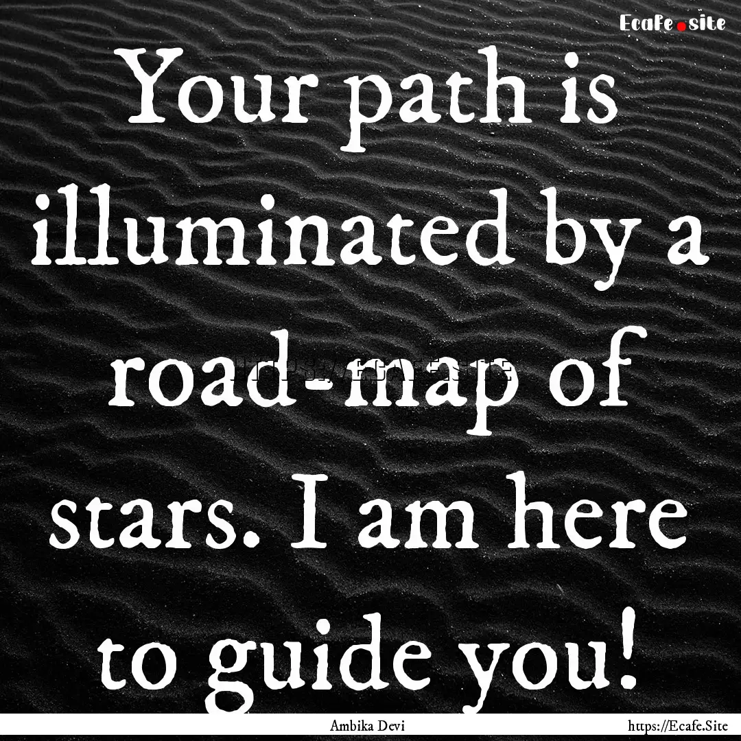 Your path is illuminated by a road-map of.... : Quote by Ambika Devi