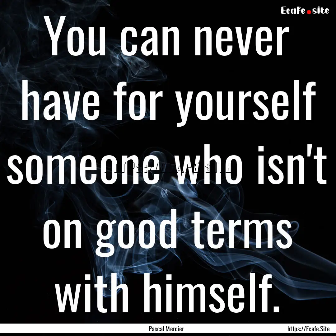 You can never have for yourself someone who.... : Quote by Pascal Mercier