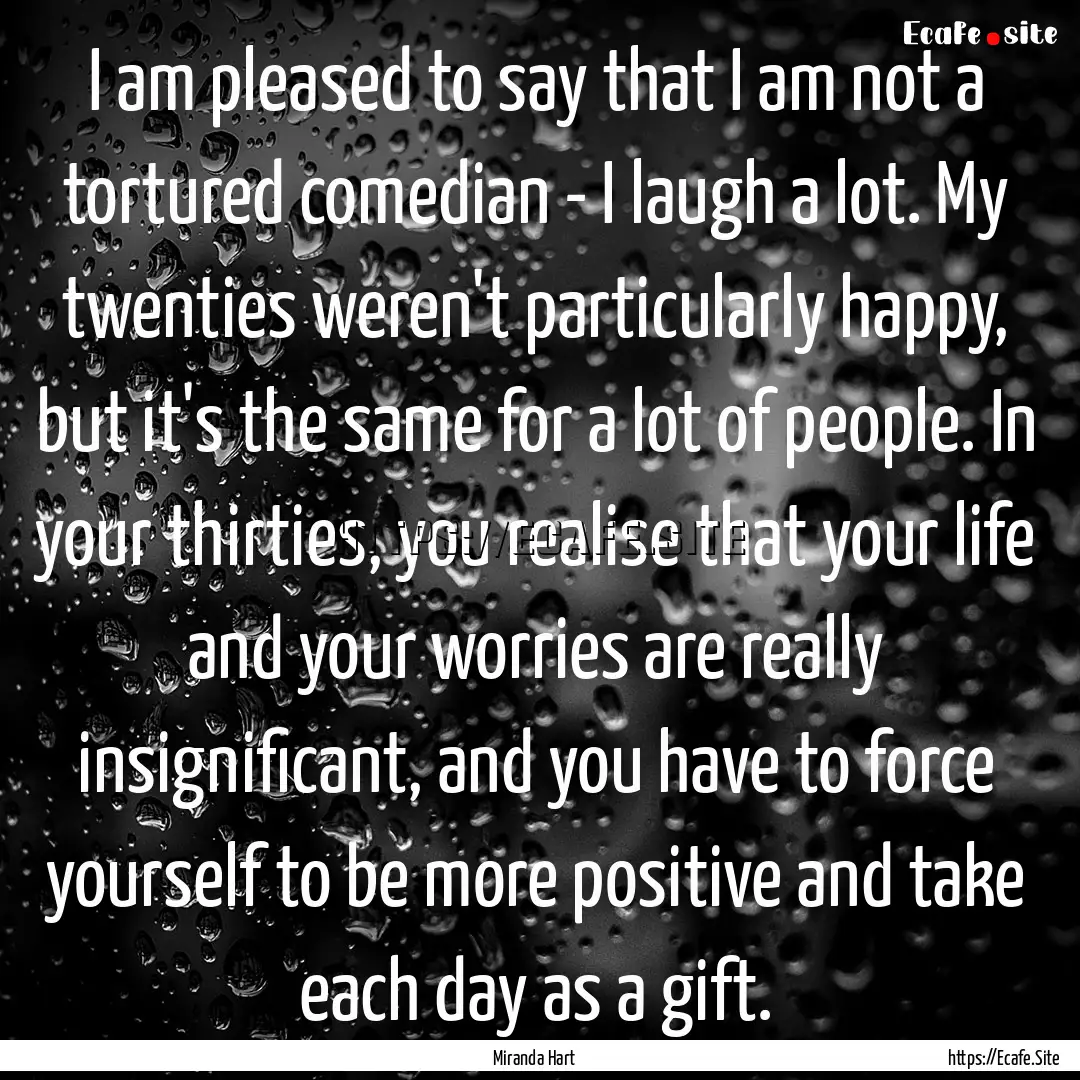 I am pleased to say that I am not a tortured.... : Quote by Miranda Hart