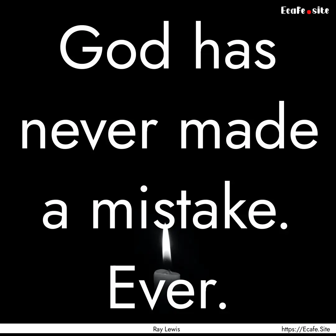 God has never made a mistake. Ever. : Quote by Ray Lewis