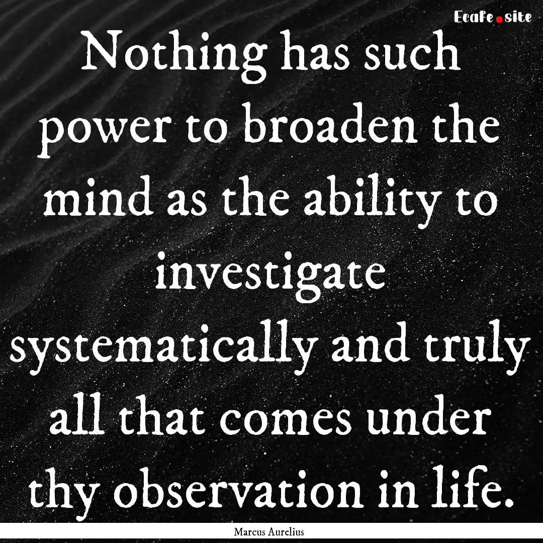 Nothing has such power to broaden the mind.... : Quote by Marcus Aurelius