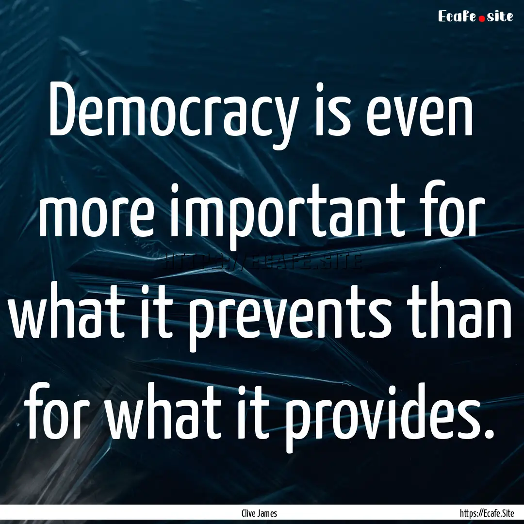 Democracy is even more important for what.... : Quote by Clive James