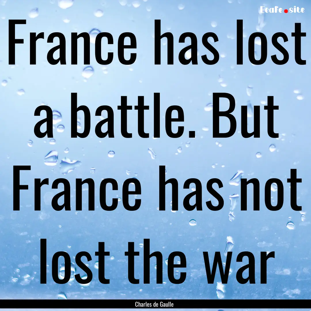 France has lost a battle. But France has.... : Quote by Charles de Gaulle