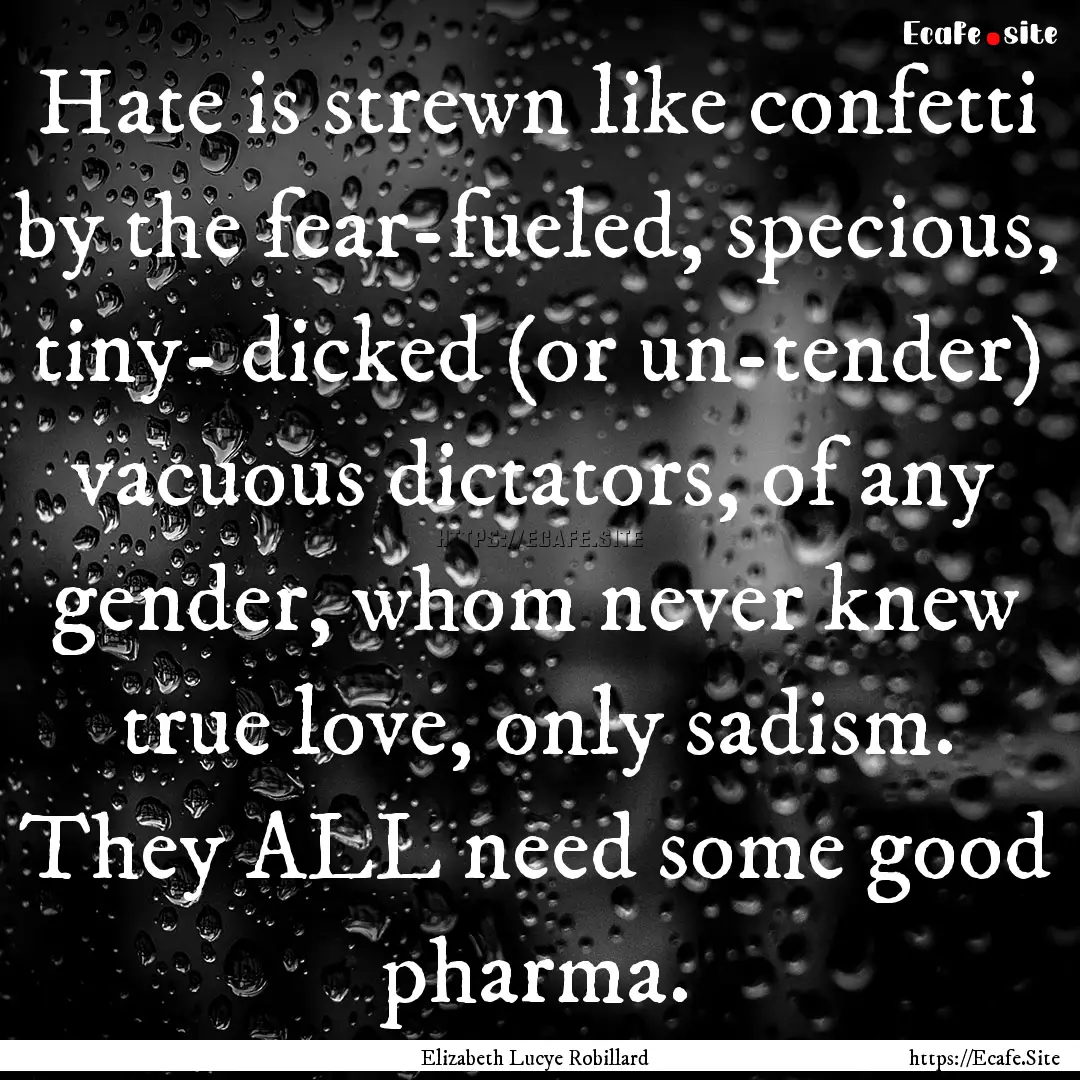 Hate is strewn like confetti by the fear-fueled,.... : Quote by Elizabeth Lucye Robillard