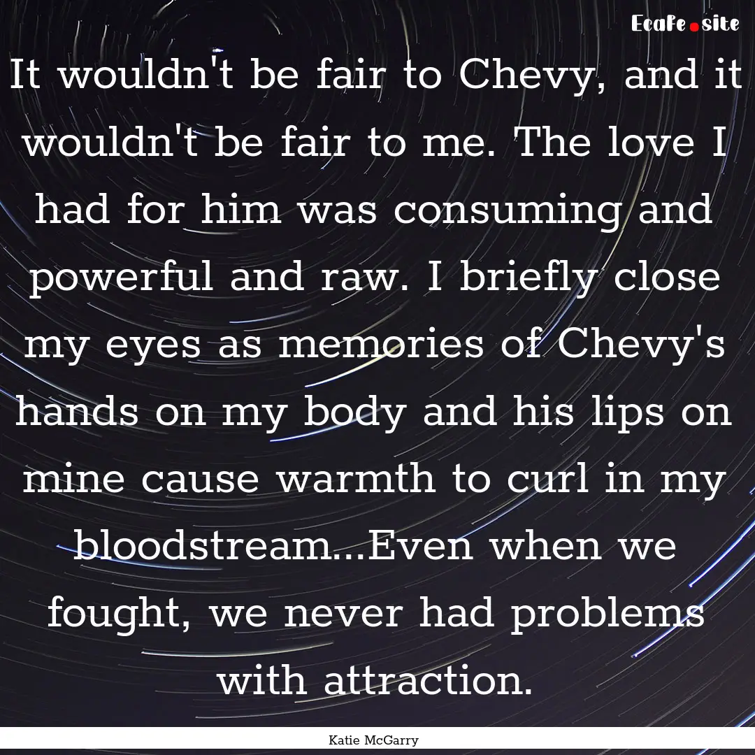 It wouldn't be fair to Chevy, and it wouldn't.... : Quote by Katie McGarry