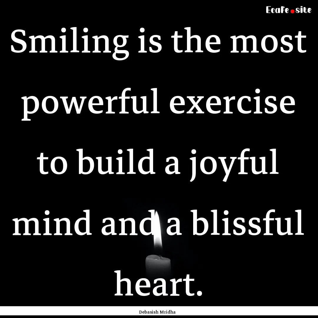 Smiling is the most powerful exercise to.... : Quote by Debasish Mridha