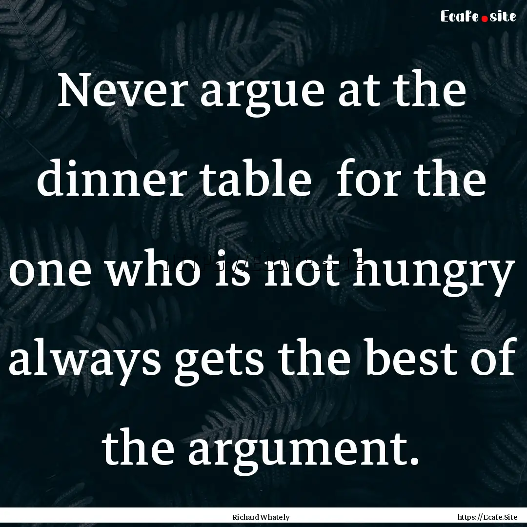 Never argue at the dinner table for the.... : Quote by Richard Whately