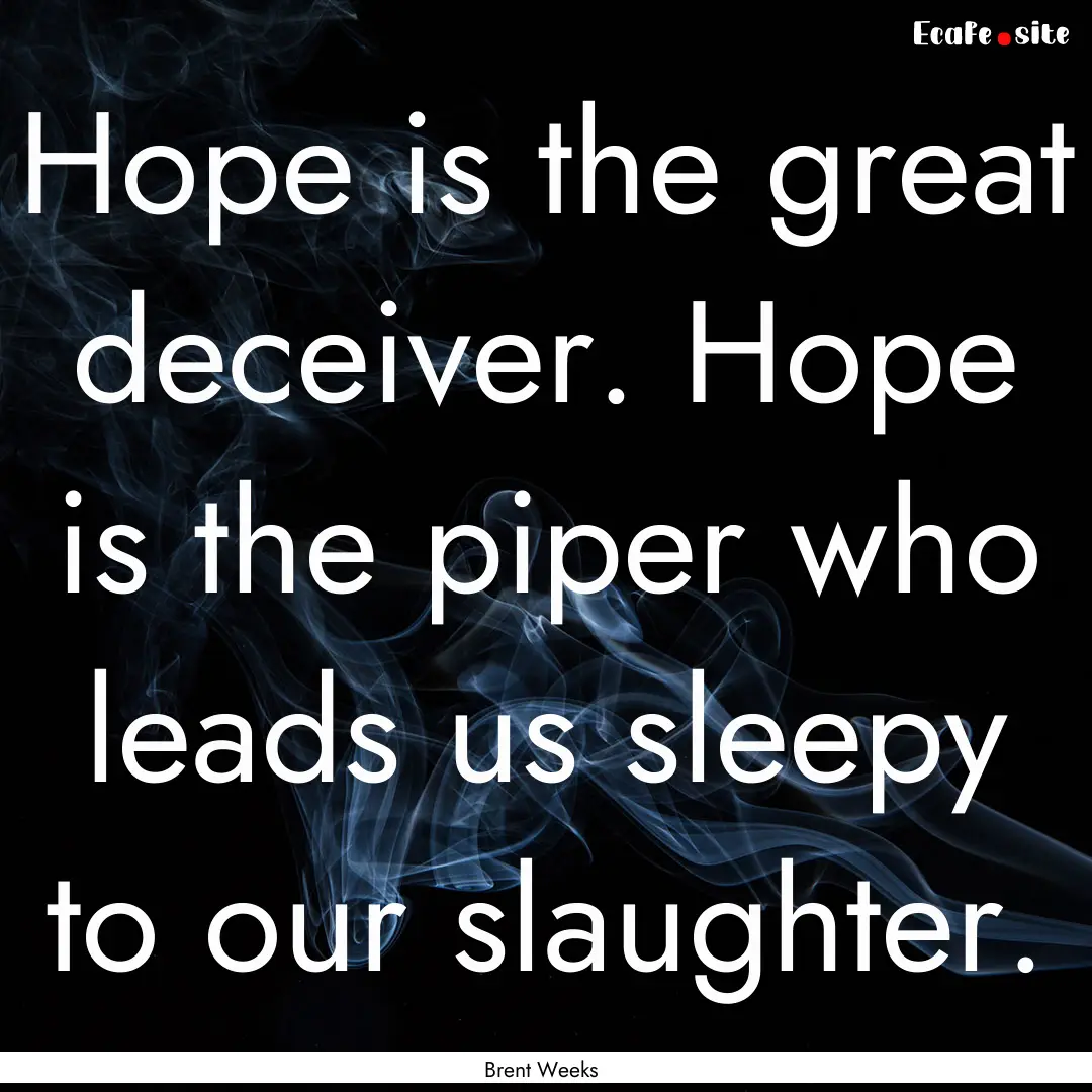 Hope is the great deceiver. Hope is the piper.... : Quote by Brent Weeks