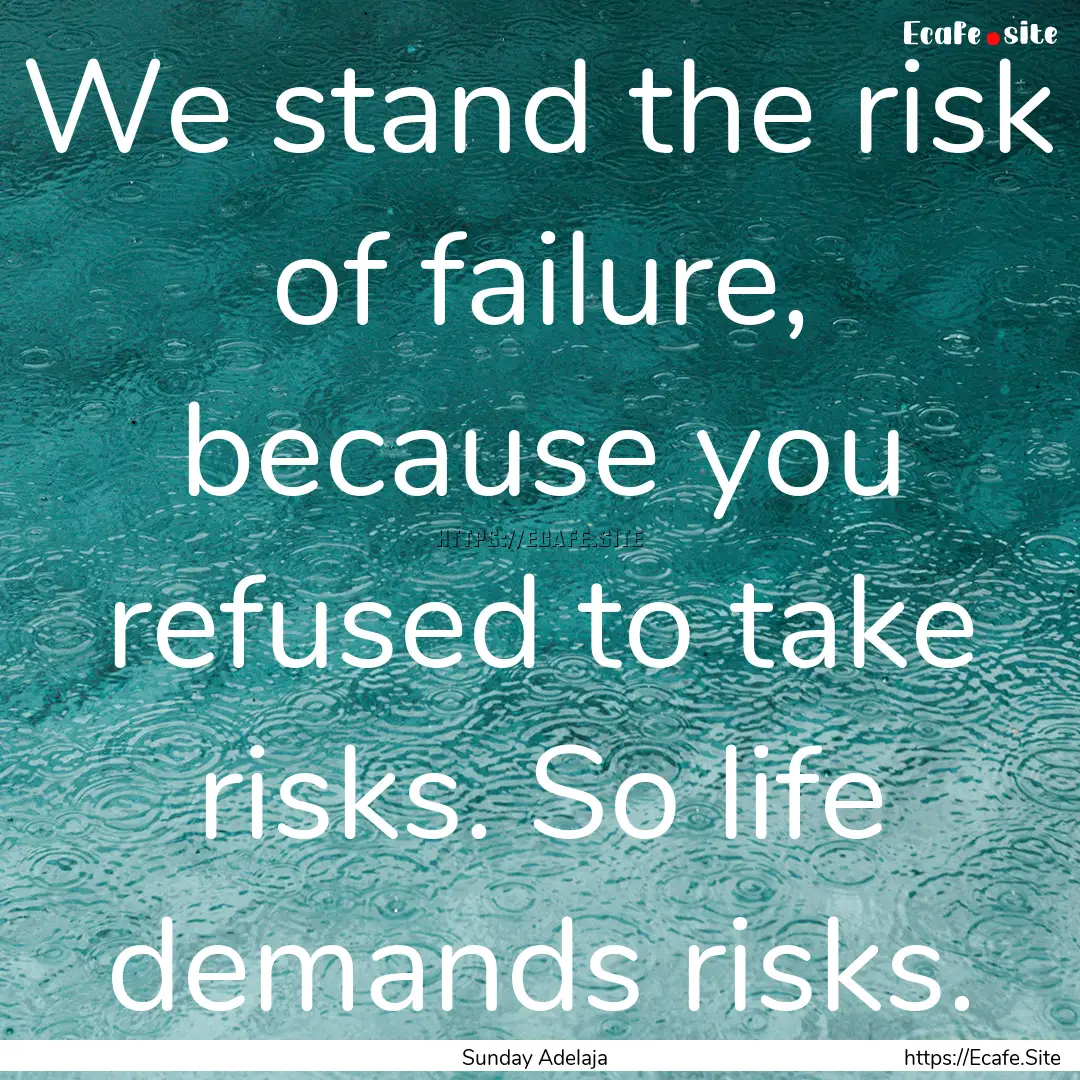 We stand the risk of failure, because you.... : Quote by Sunday Adelaja