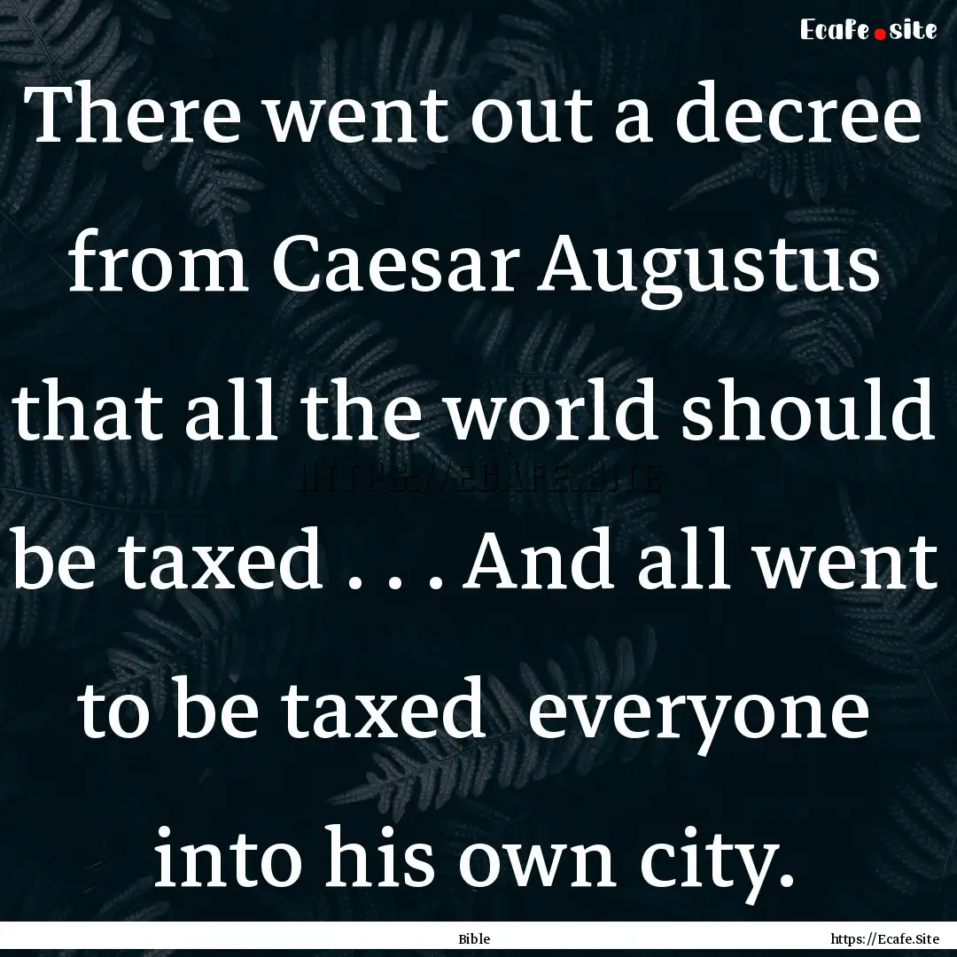 There went out a decree from Caesar Augustus.... : Quote by Bible