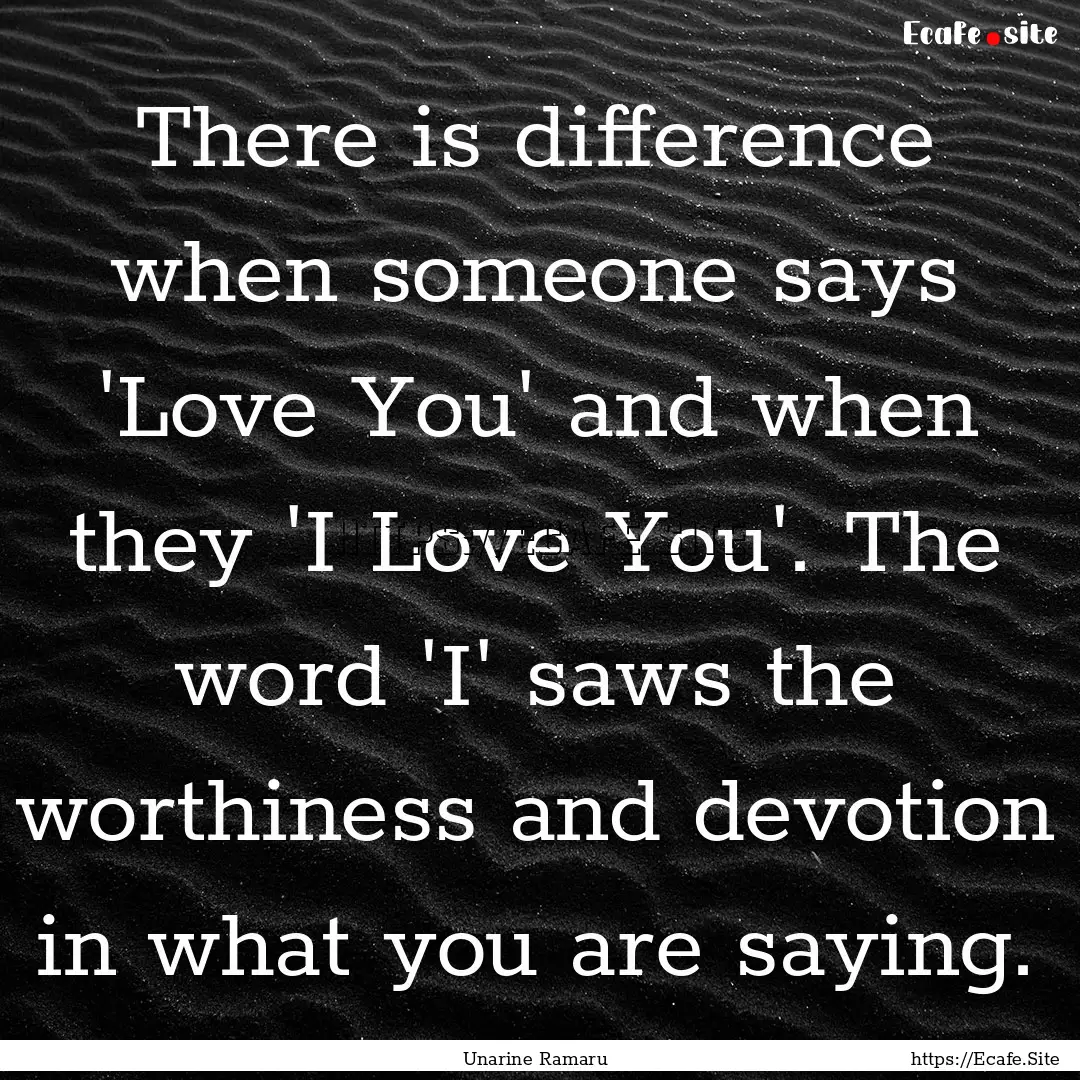 There is difference when someone says 'Love.... : Quote by Unarine Ramaru