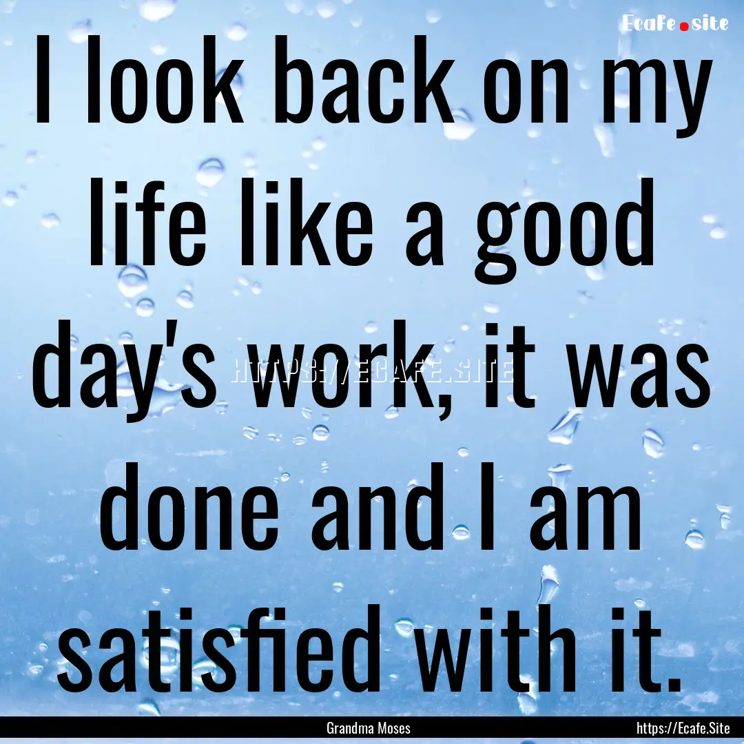 I look back on my life like a good day's.... : Quote by Grandma Moses