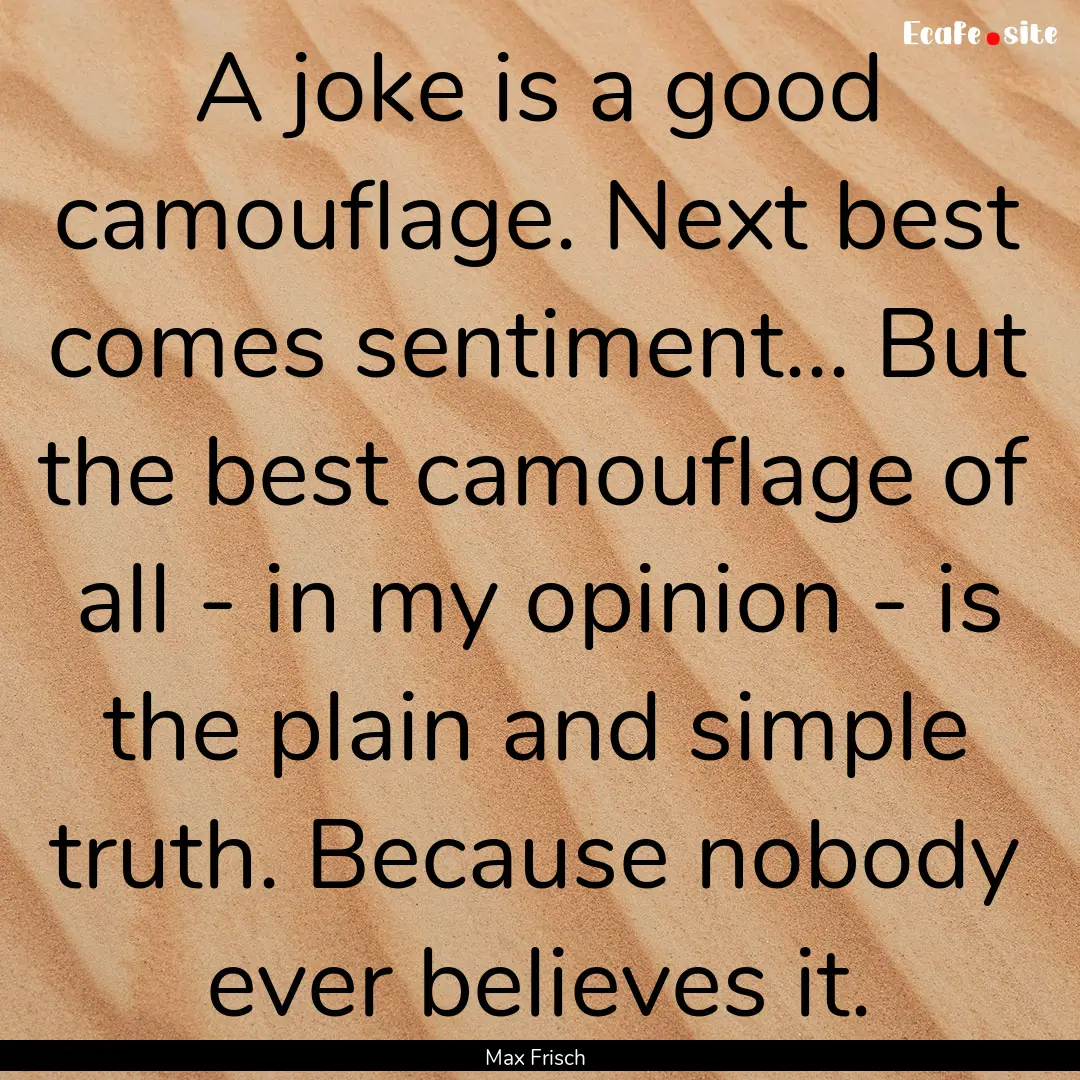 A joke is a good camouflage. Next best comes.... : Quote by Max Frisch