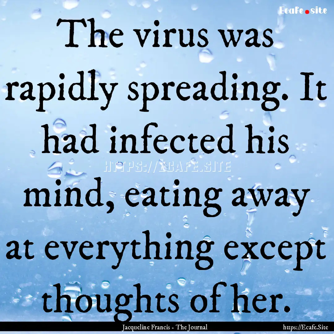 The virus was rapidly spreading. It had infected.... : Quote by Jacqueline Francis - The Journal