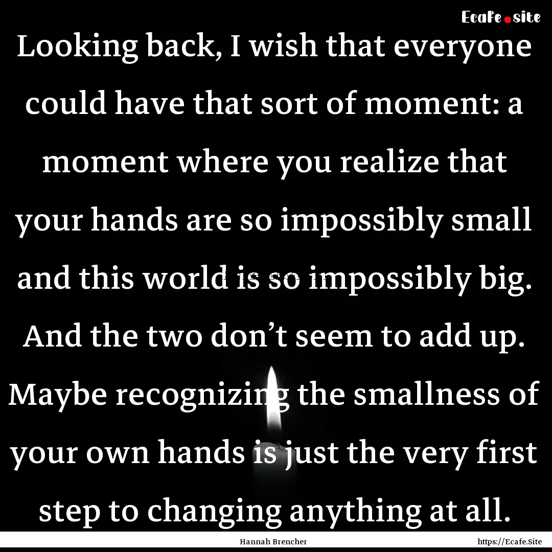 Looking back, I wish that everyone could.... : Quote by Hannah Brencher