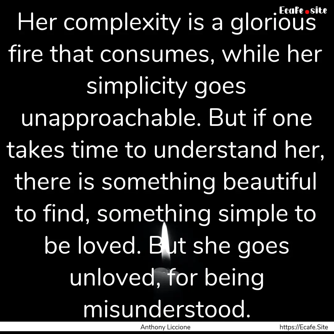 Her complexity is a glorious fire that consumes,.... : Quote by Anthony Liccione