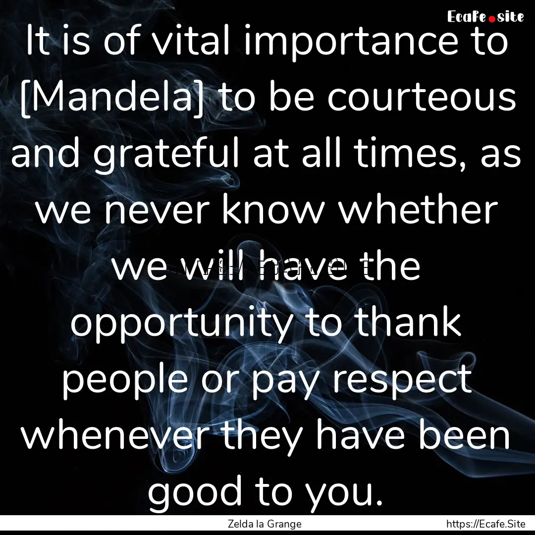 It is of vital importance to [Mandela] to.... : Quote by Zelda la Grange