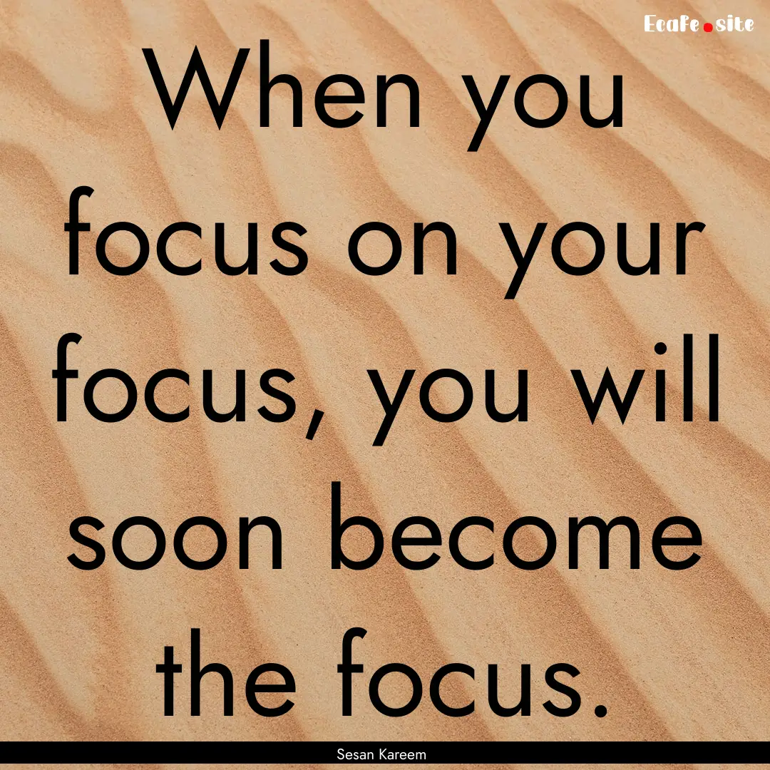 When you focus on your focus, you will soon.... : Quote by Sesan Kareem