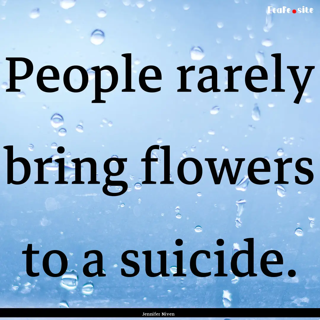 People rarely bring flowers to a suicide..... : Quote by Jennifer Niven