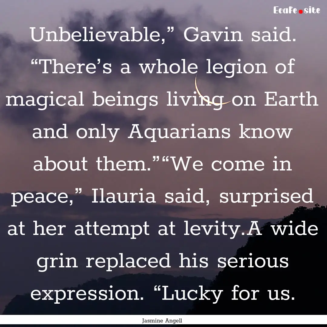 Unbelievable,” Gavin said. “There’s.... : Quote by Jasmine Angell