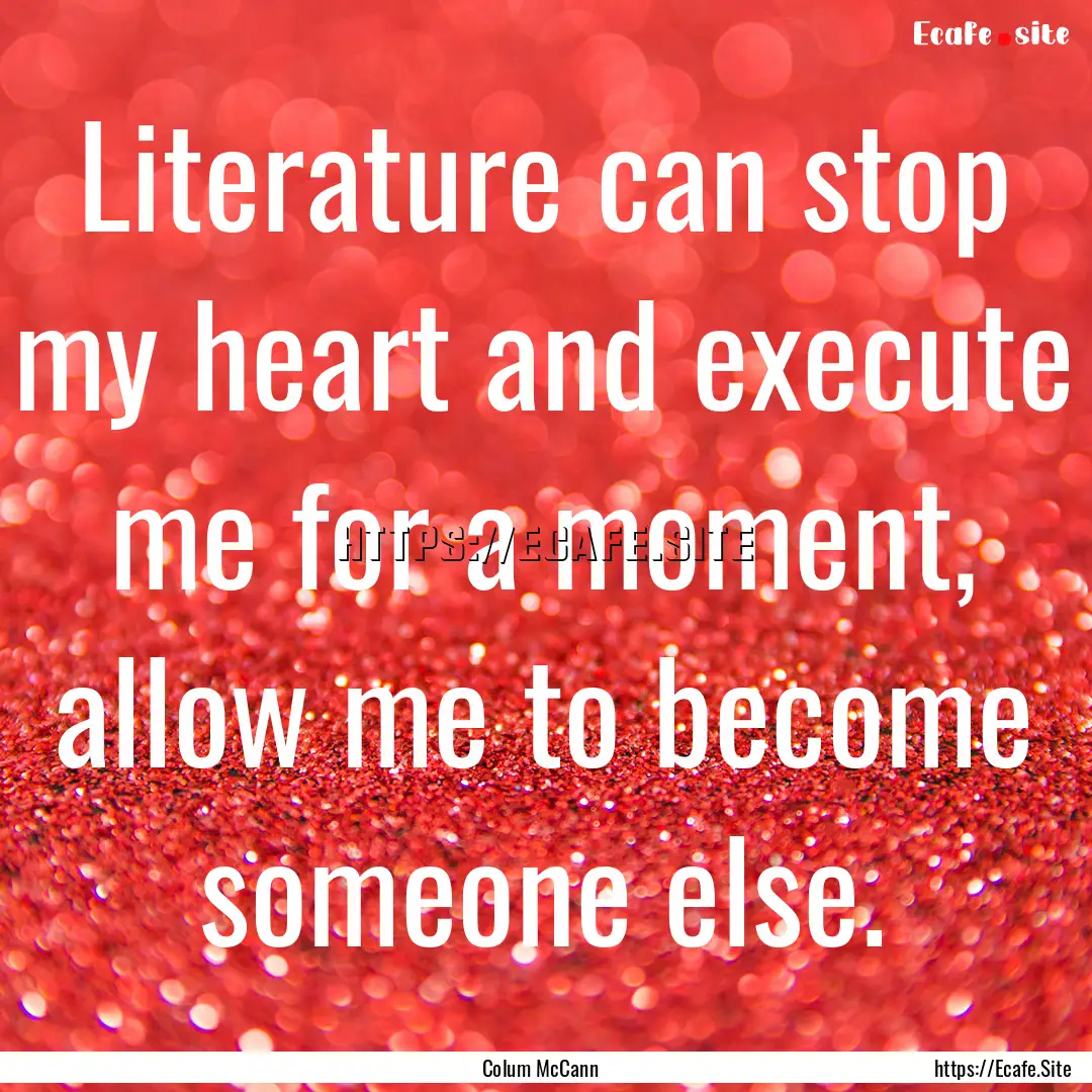 Literature can stop my heart and execute.... : Quote by Colum McCann