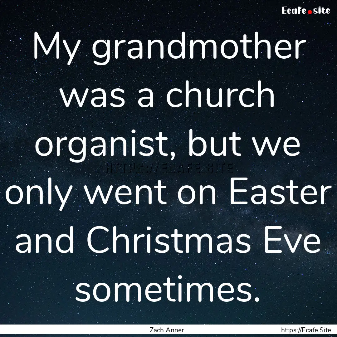 My grandmother was a church organist, but.... : Quote by Zach Anner