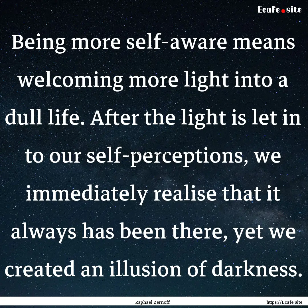 Being more self-aware means welcoming more.... : Quote by Raphael Zernoff