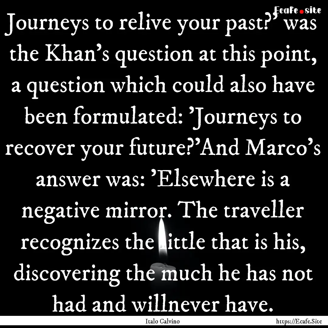 Journeys to relive your past?' was the Khan's.... : Quote by Italo Calvino