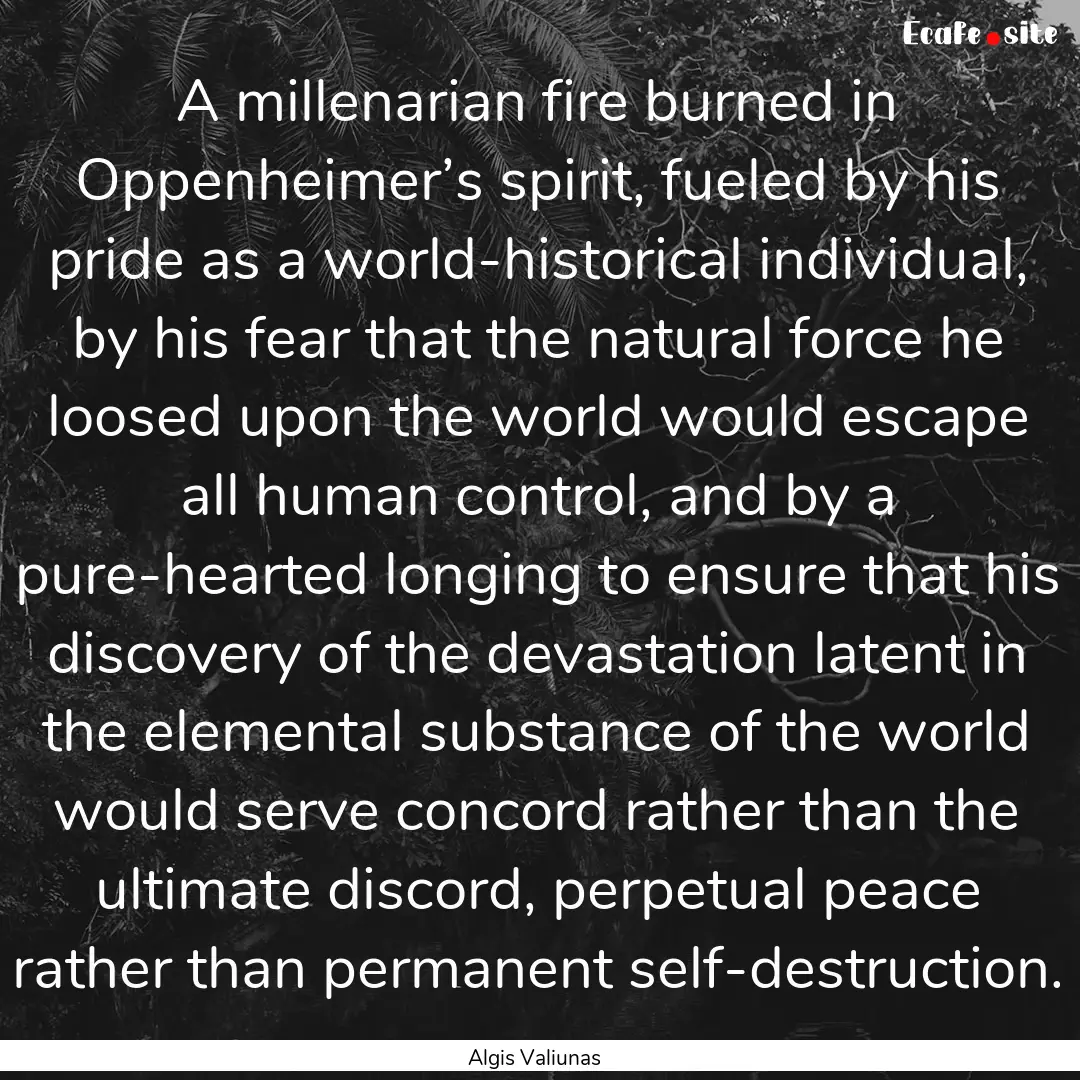 A millenarian fire burned in Oppenheimer’s.... : Quote by Algis Valiunas