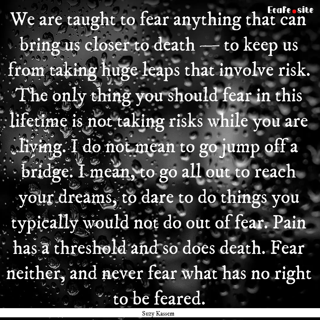 We are taught to fear anything that can bring.... : Quote by Suzy Kassem