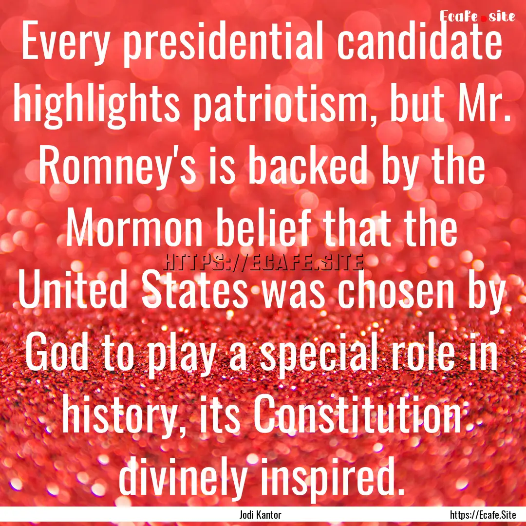 Every presidential candidate highlights patriotism,.... : Quote by Jodi Kantor