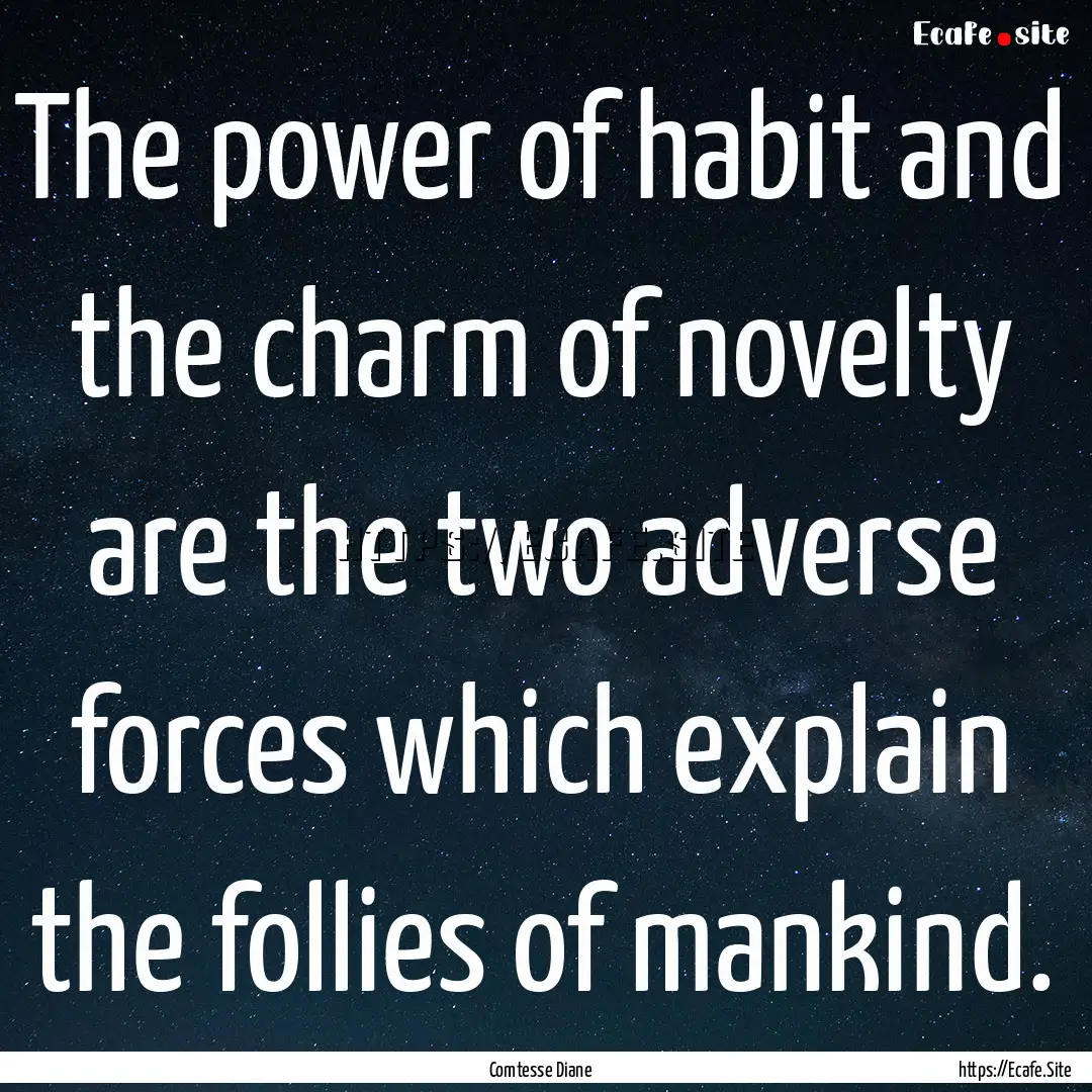 The power of habit and the charm of novelty.... : Quote by Comtesse Diane