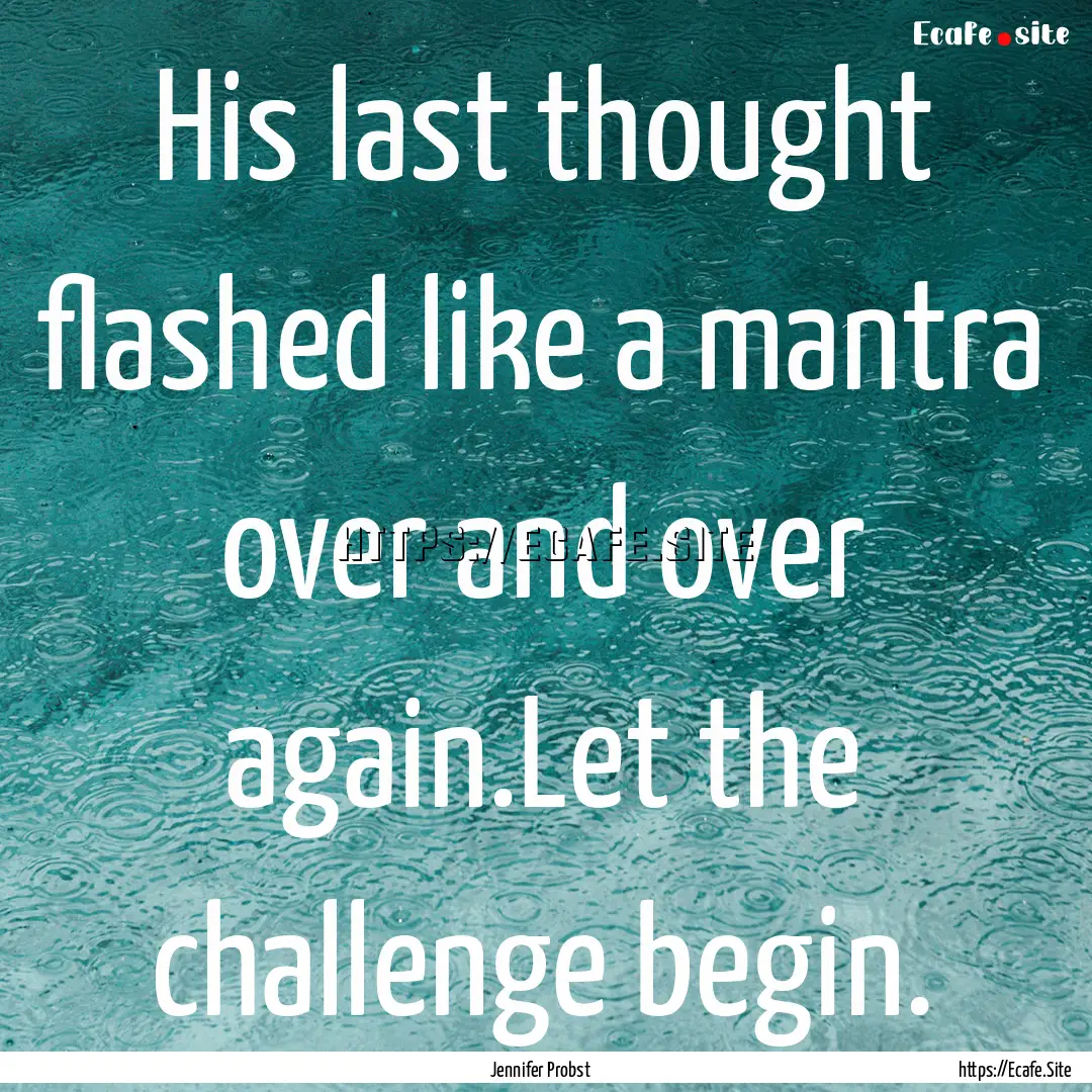 His last thought flashed like a mantra over.... : Quote by Jennifer Probst