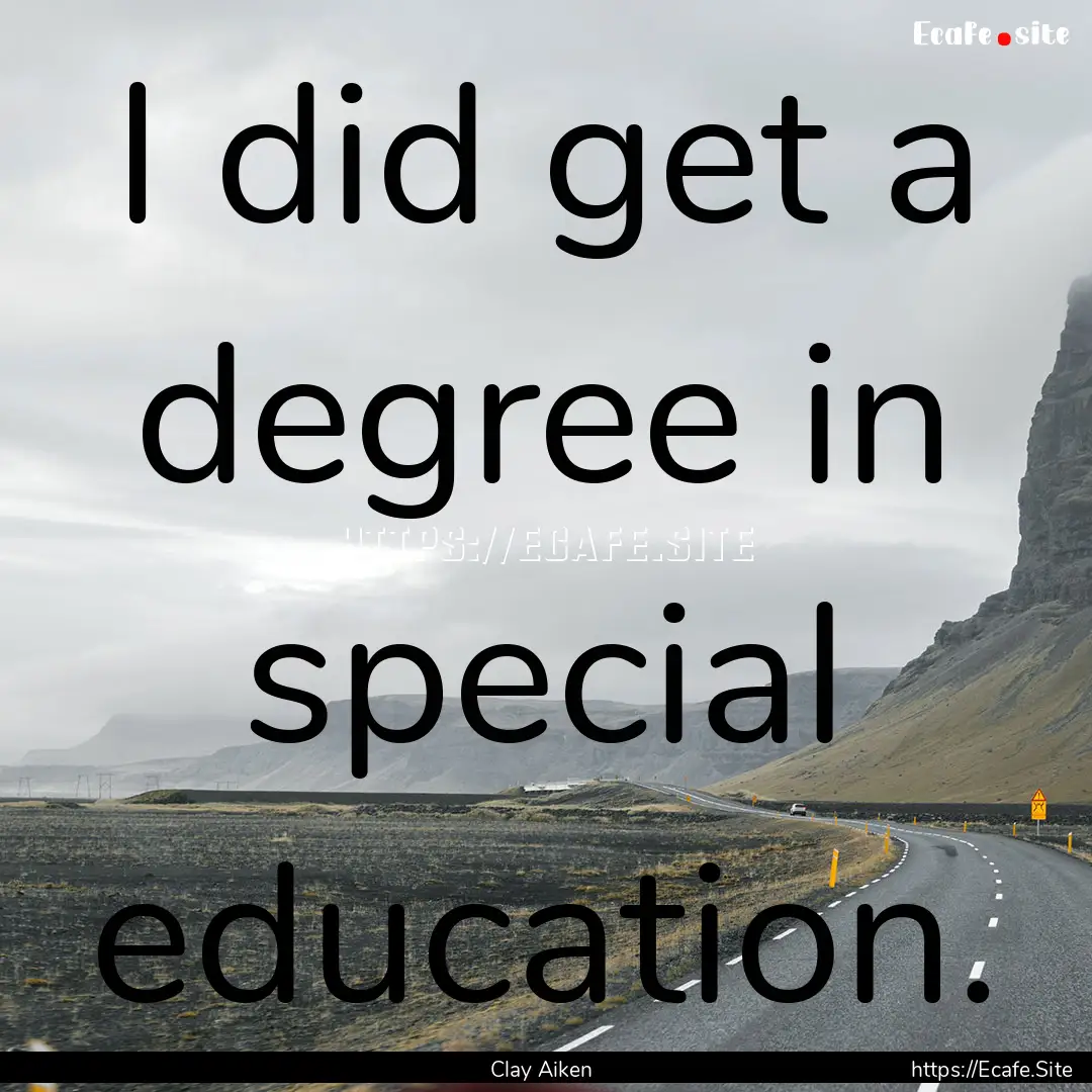 I did get a degree in special education. : Quote by Clay Aiken