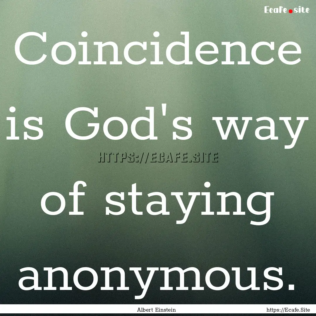 Coincidence is God's way of staying anonymous..... : Quote by Albert Einstein