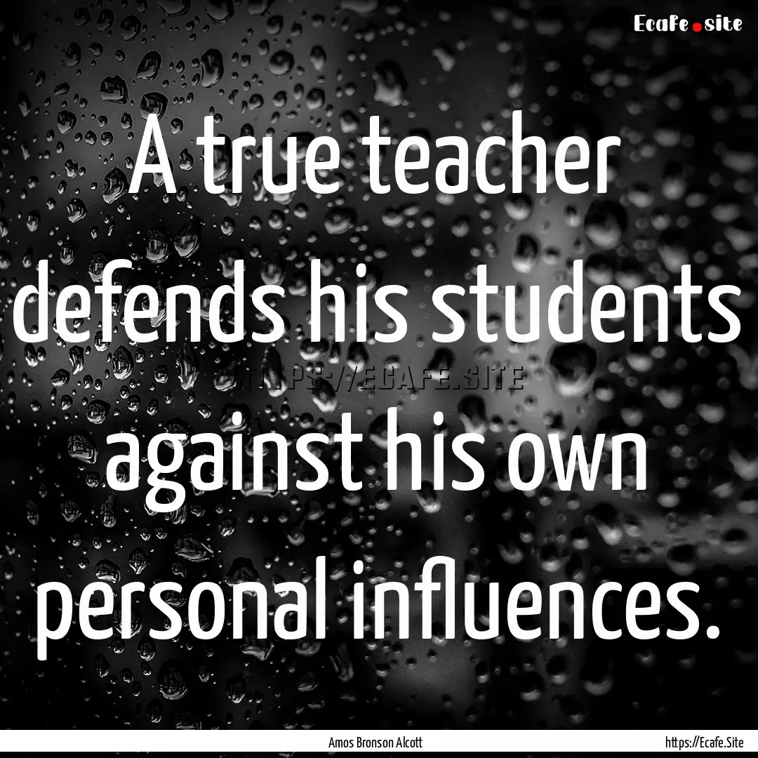 A true teacher defends his students against.... : Quote by Amos Bronson Alcott