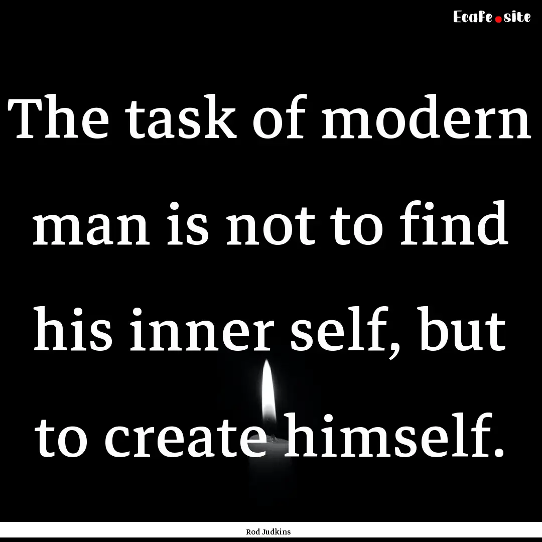 The task of modern man is not to find his.... : Quote by Rod Judkins