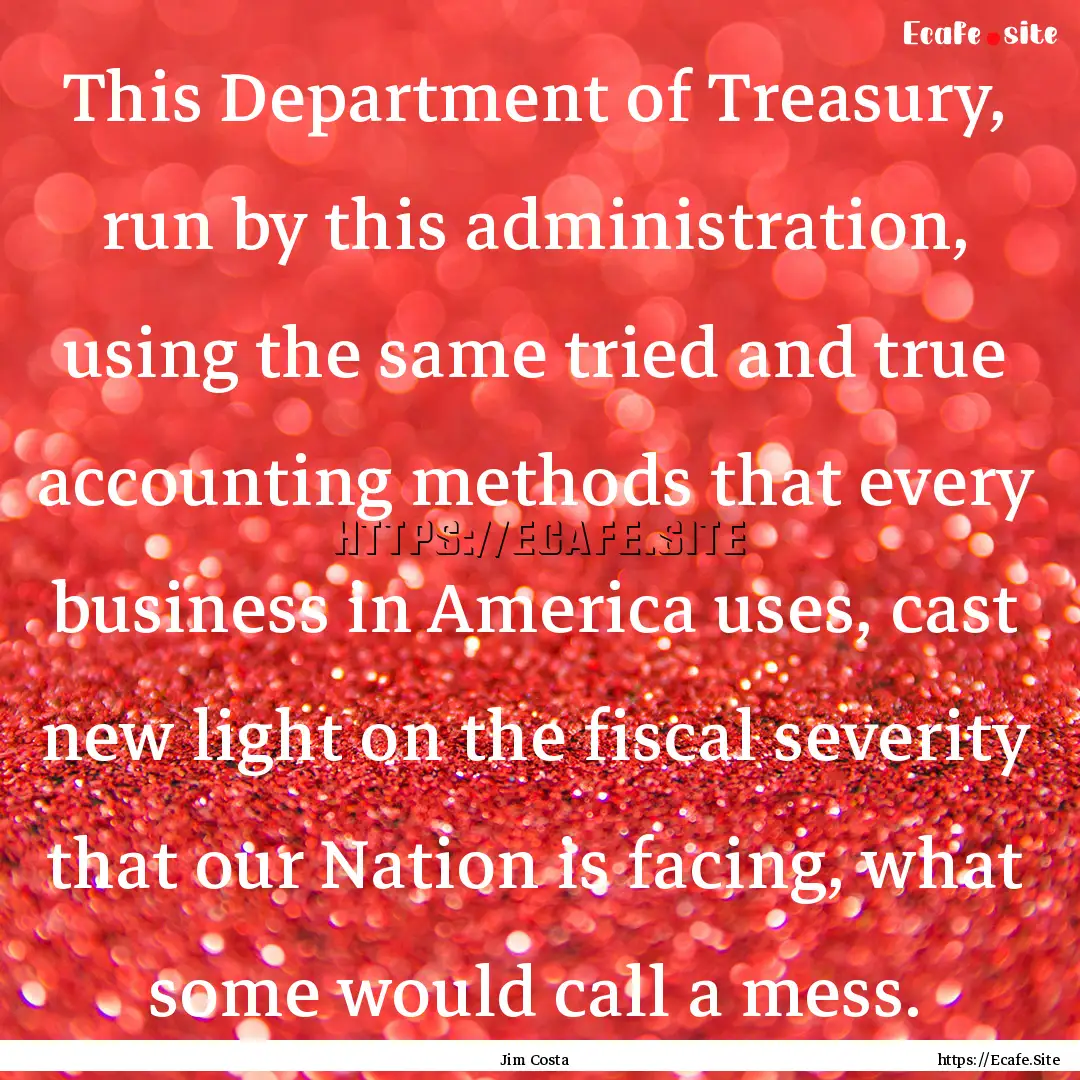 This Department of Treasury, run by this.... : Quote by Jim Costa