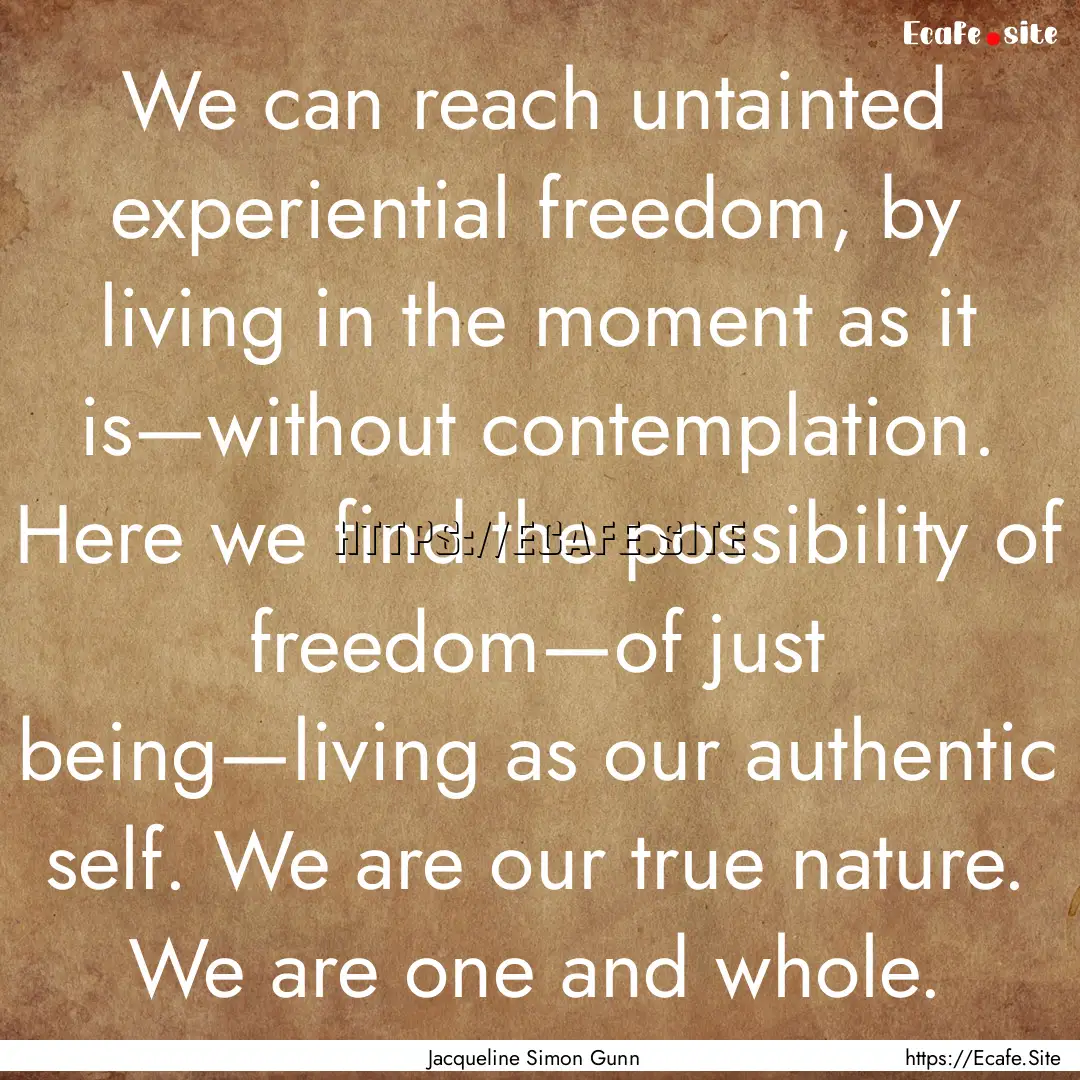 We can reach untainted experiential freedom,.... : Quote by Jacqueline Simon Gunn