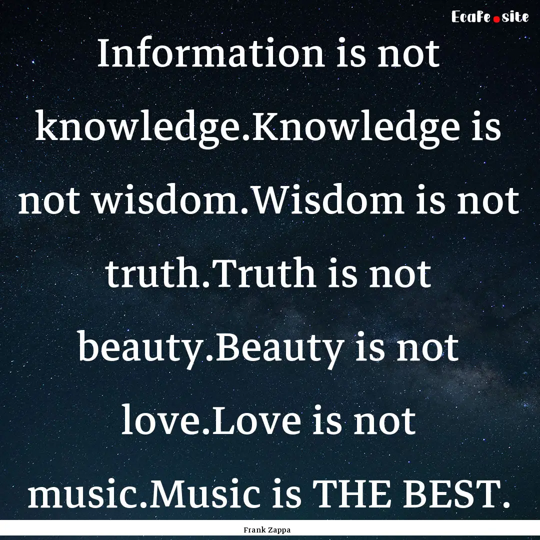 Information is not knowledge.Knowledge is.... : Quote by Frank Zappa