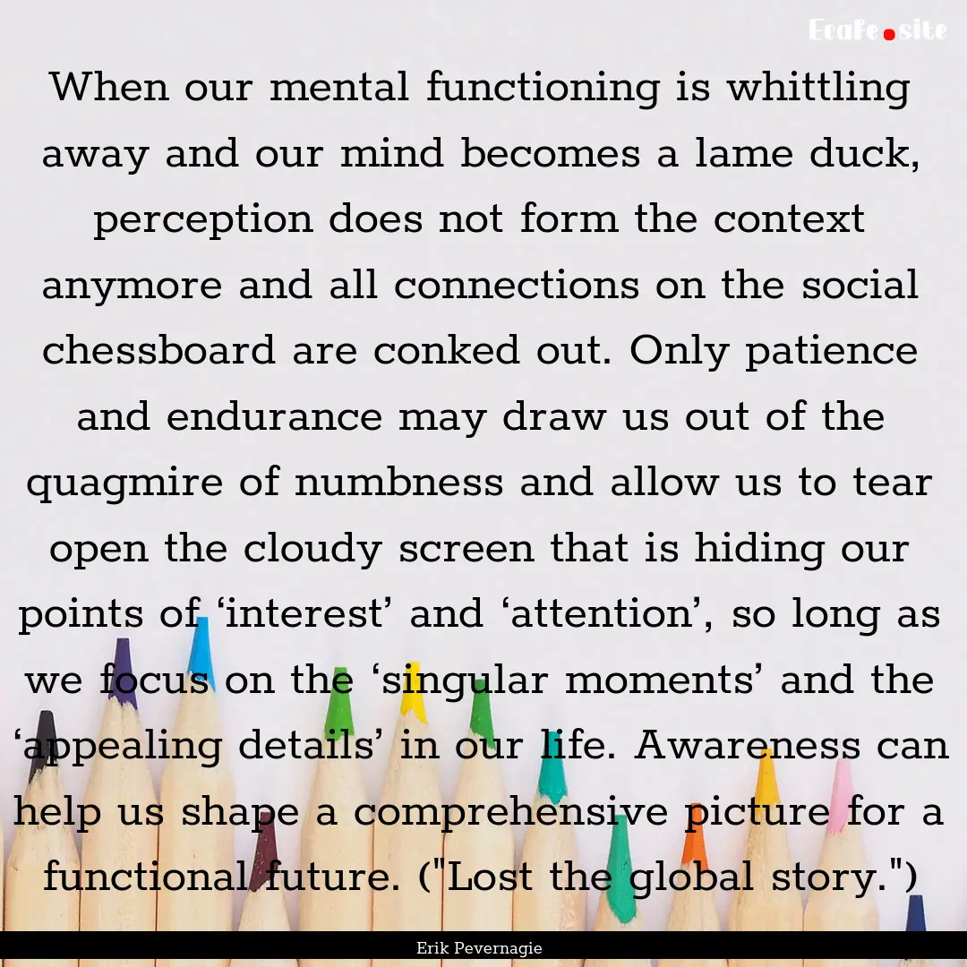 When our mental functioning is whittling.... : Quote by Erik Pevernagie