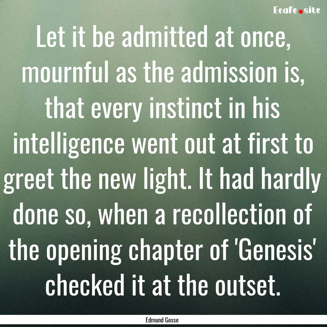 Let it be admitted at once, mournful as the.... : Quote by Edmund Gosse