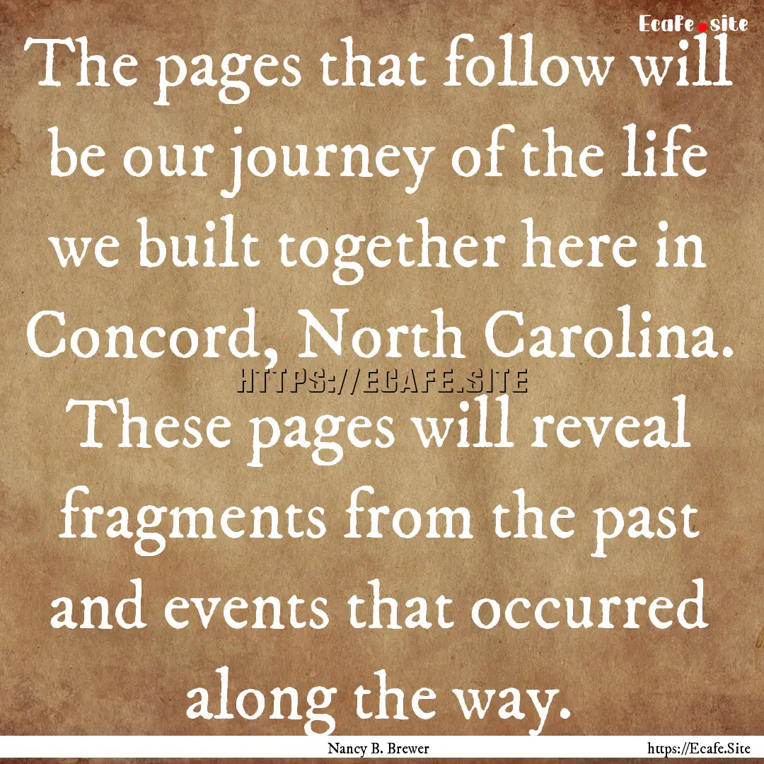 The pages that follow will be our journey.... : Quote by Nancy B. Brewer