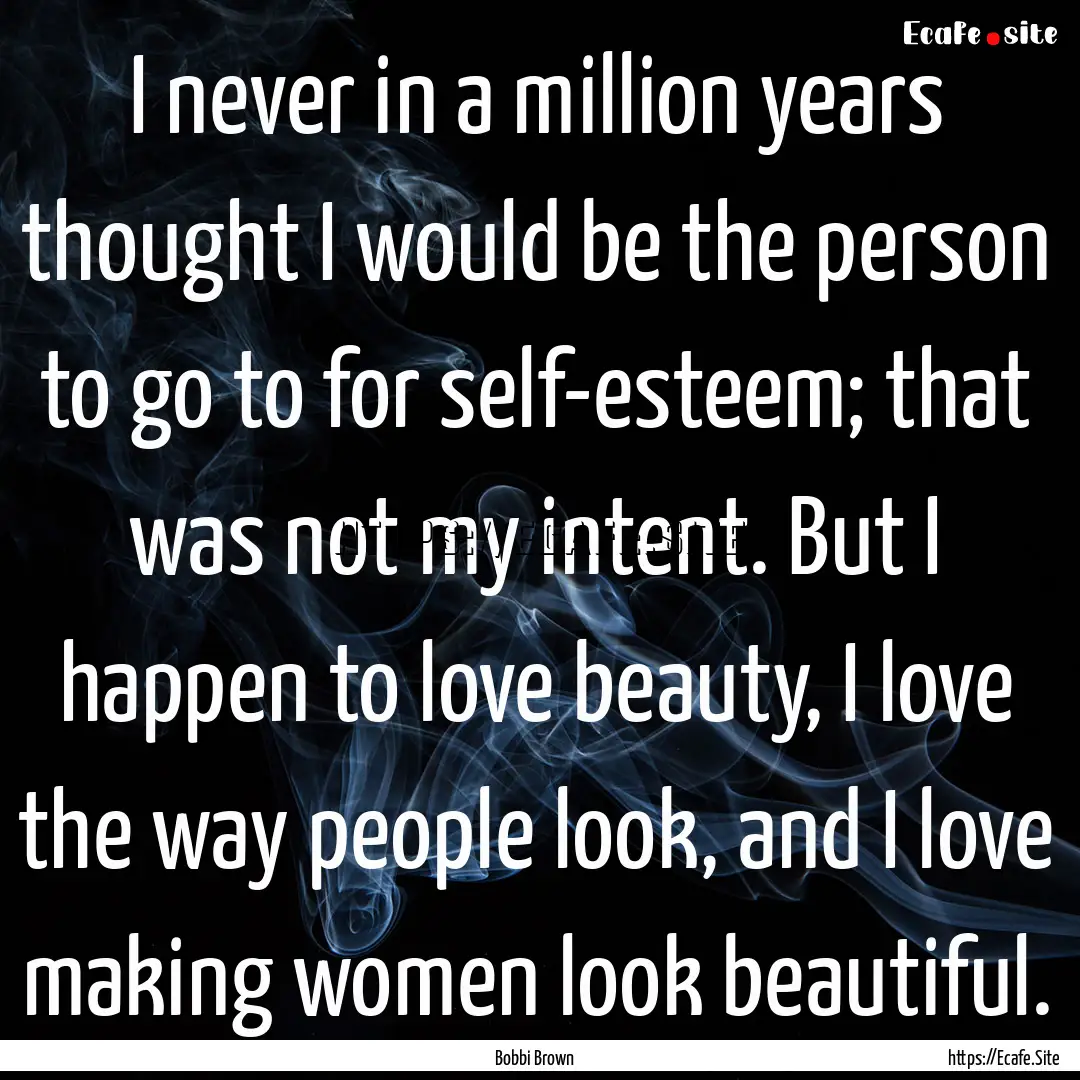 I never in a million years thought I would.... : Quote by Bobbi Brown