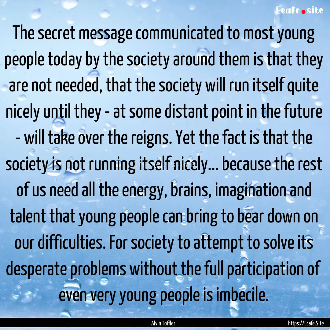 The secret message communicated to most young.... : Quote by Alvin Toffler