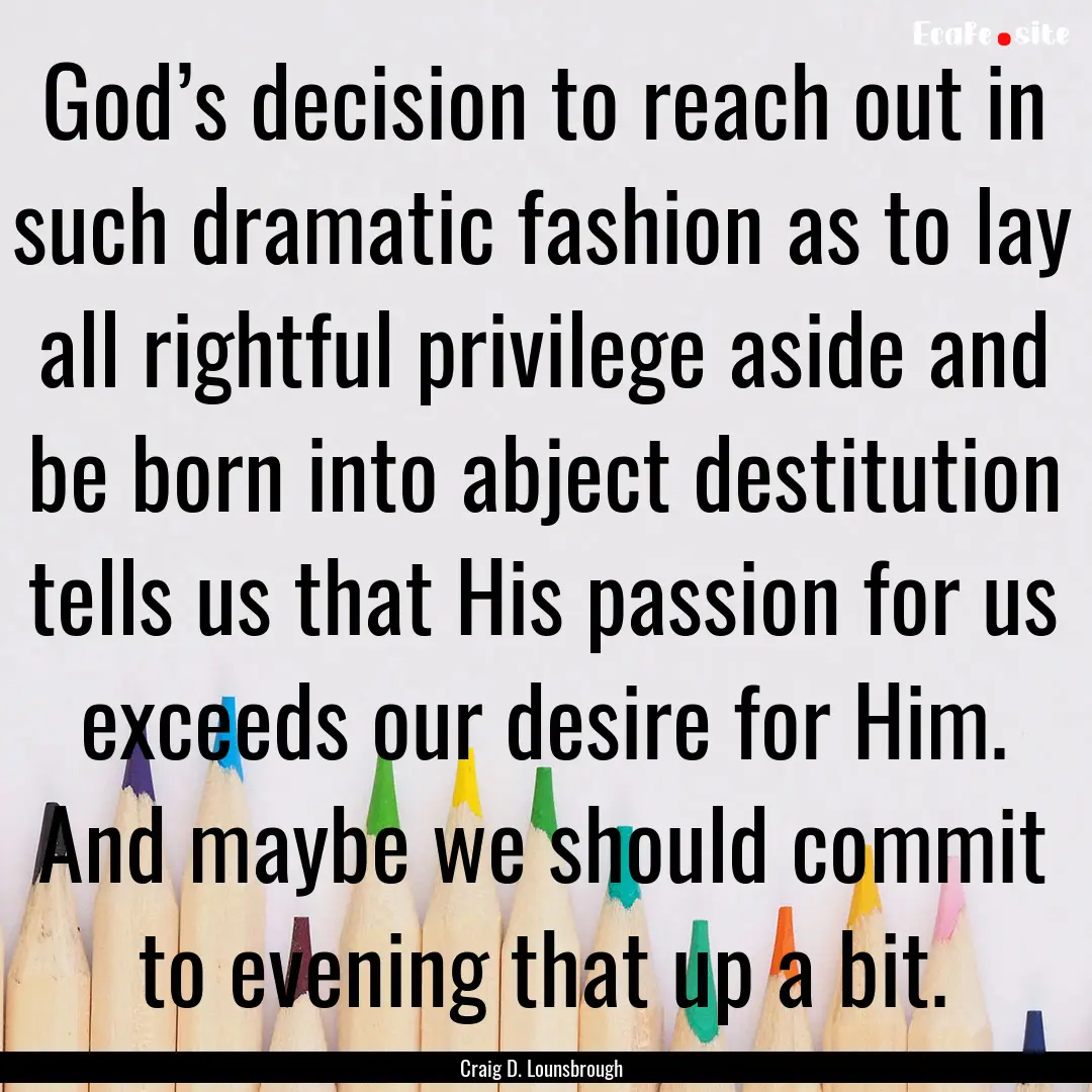 God’s decision to reach out in such dramatic.... : Quote by Craig D. Lounsbrough