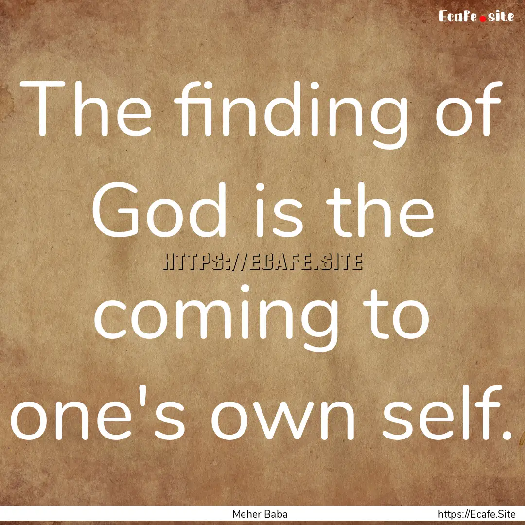 The finding of God is the coming to one's.... : Quote by Meher Baba